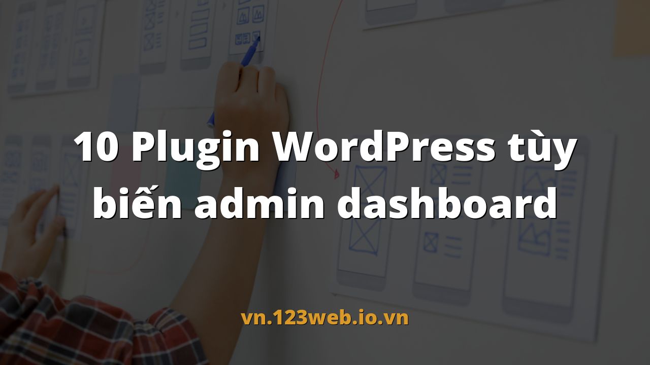 10 Plugin WordPress tùy biến admin dashboard