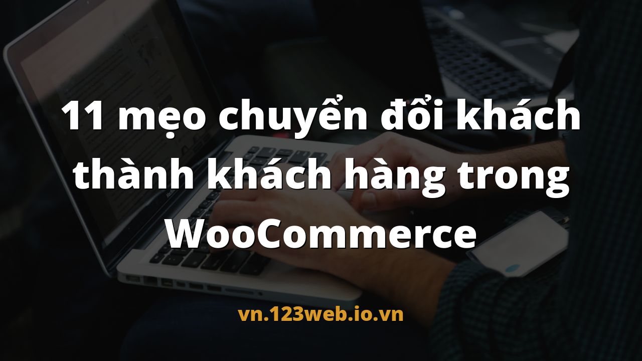 11 mẹo chuyển đổi khách thành khách hàng trong WooCommerce
