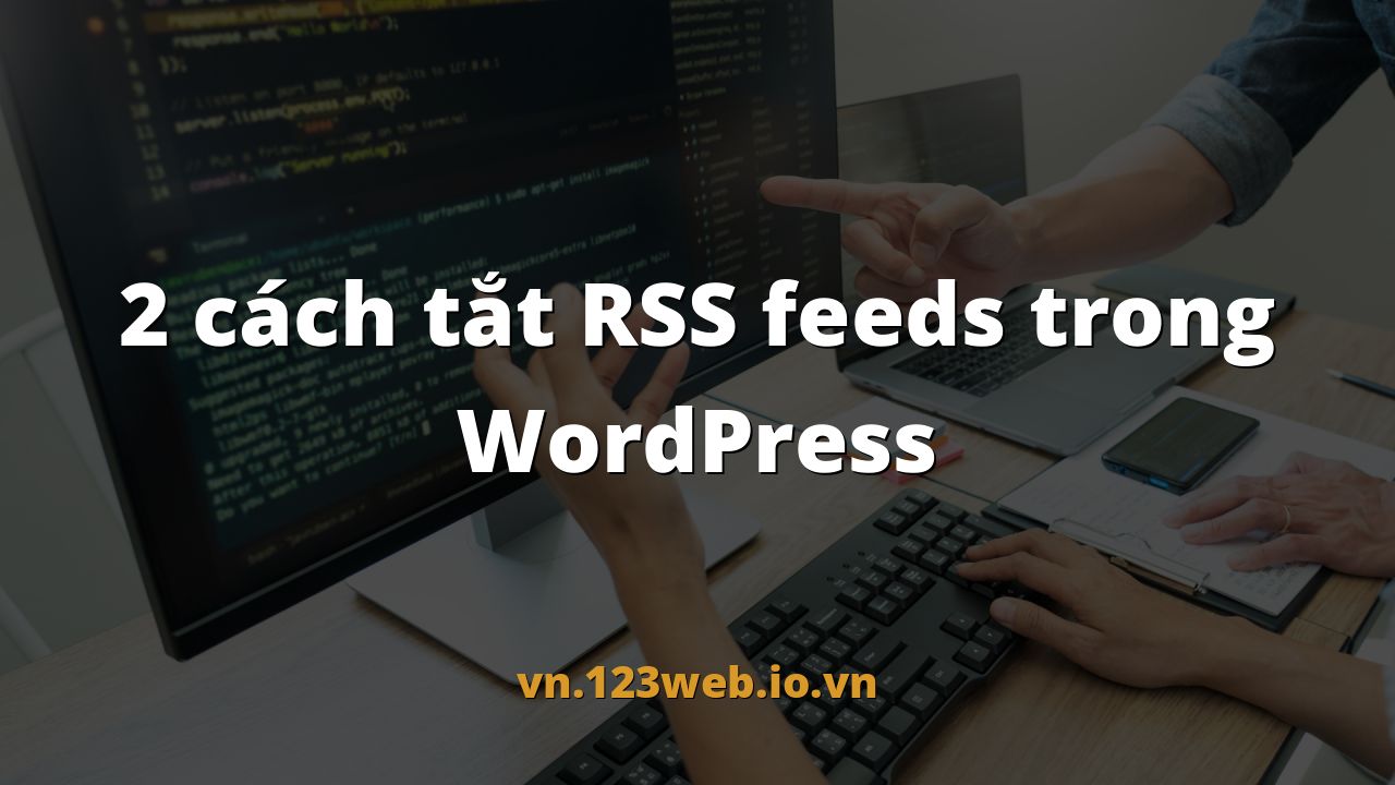 2 cách tắt RSS feeds trong WordPress