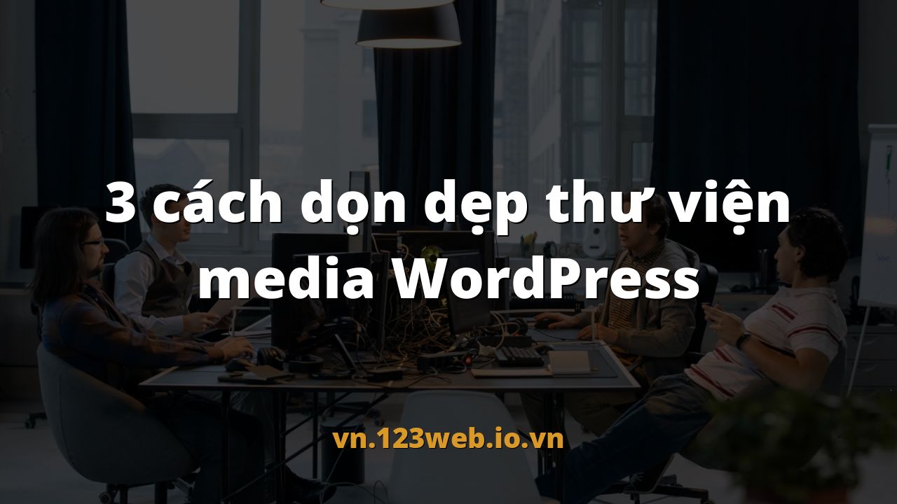 3 cách dọn dẹp thư viện media WordPress