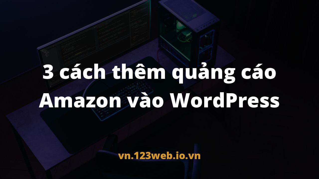 3 cách thêm quảng cáo Amazon vào WordPress