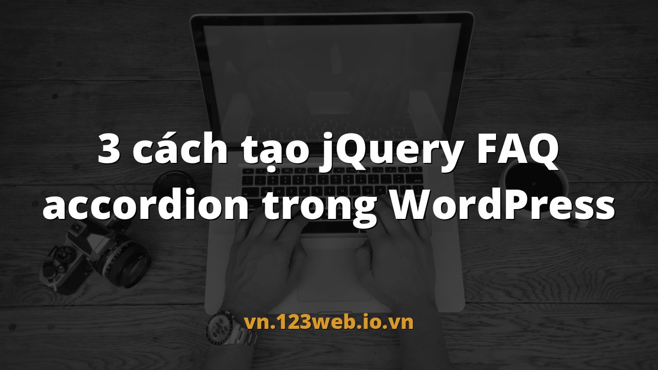3 cách tạo jQuery FAQ accordion trong WordPress