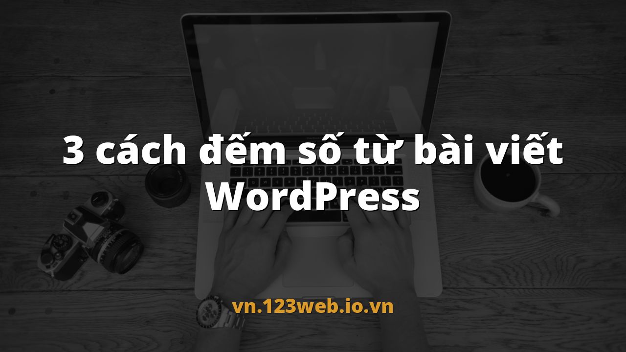 3 cách đếm số từ bài viết WordPress