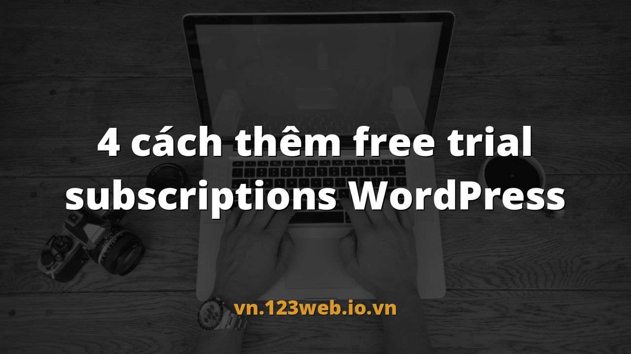 4 cách thêm free trial subscriptions WordPress