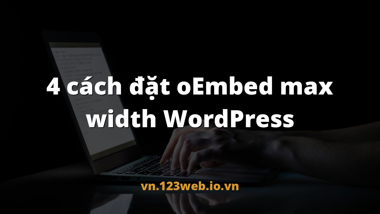 4 cách đặt oEmbed max width WordPress