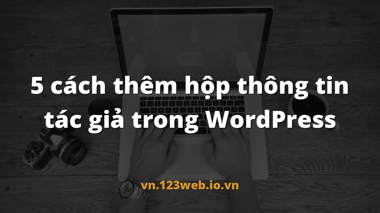5 cách thêm hộp thông tin tác giả trong WordPress