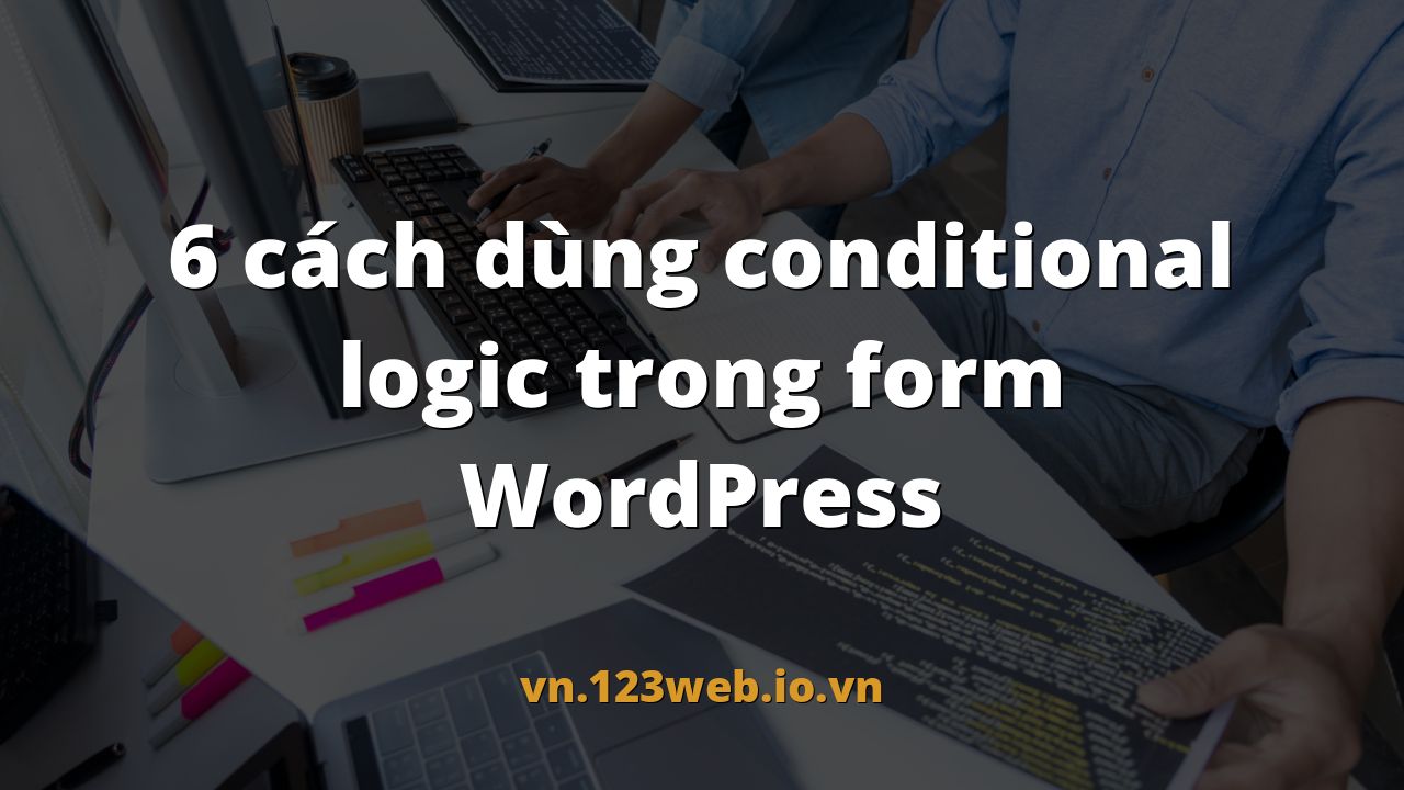 6 cách dùng conditional logic trong form WordPress