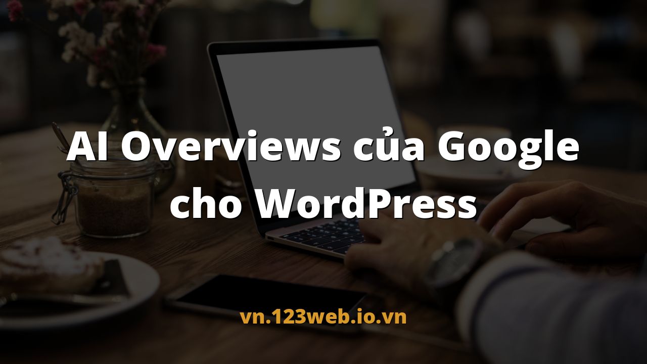 AI Overviews của Google cho WordPress