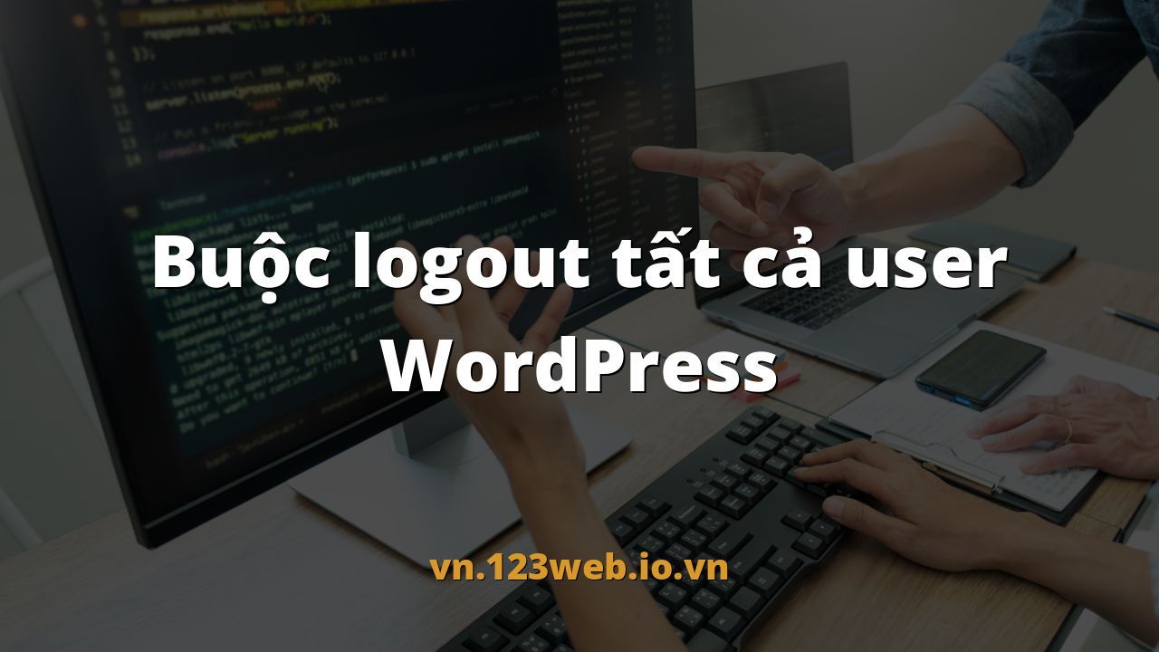 Buộc logout tất cả user WordPress