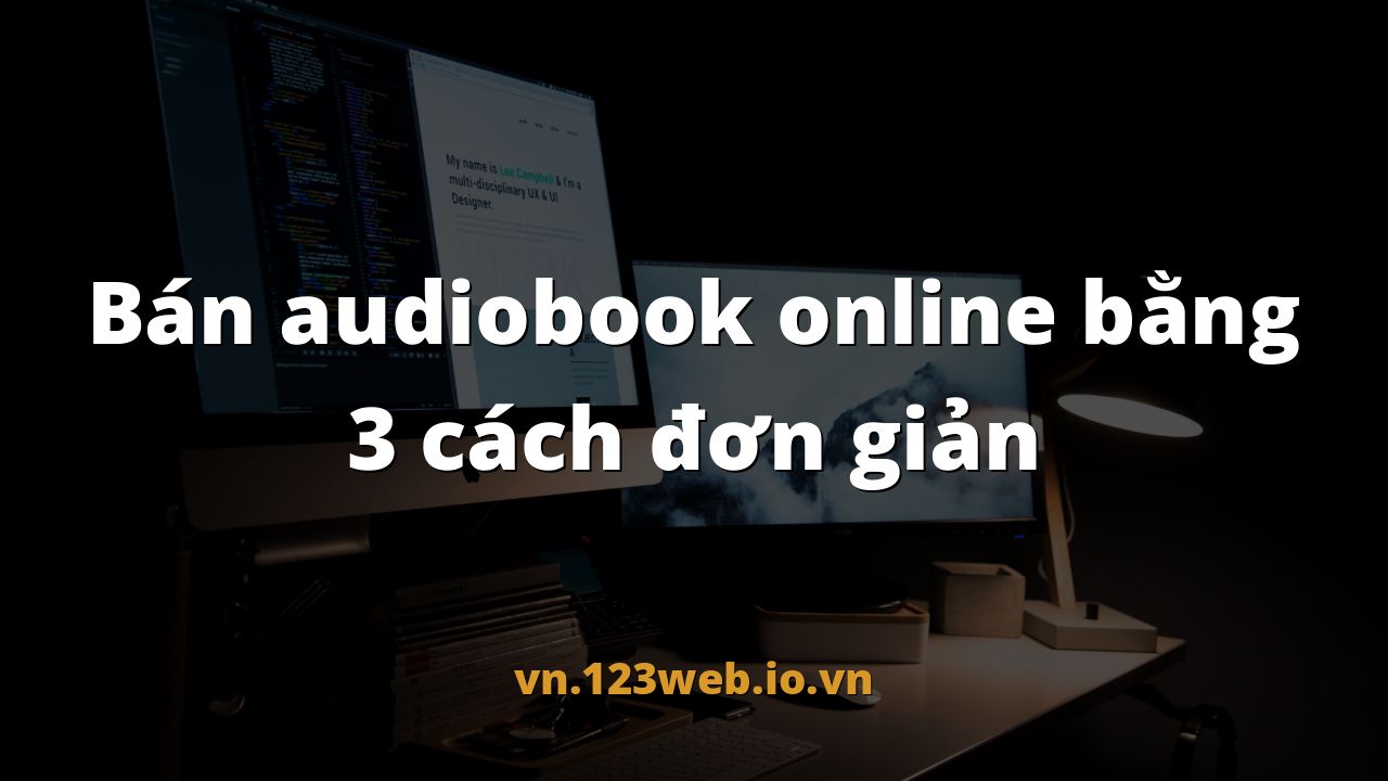 Bán audiobook online bằng 3 cách đơn giản