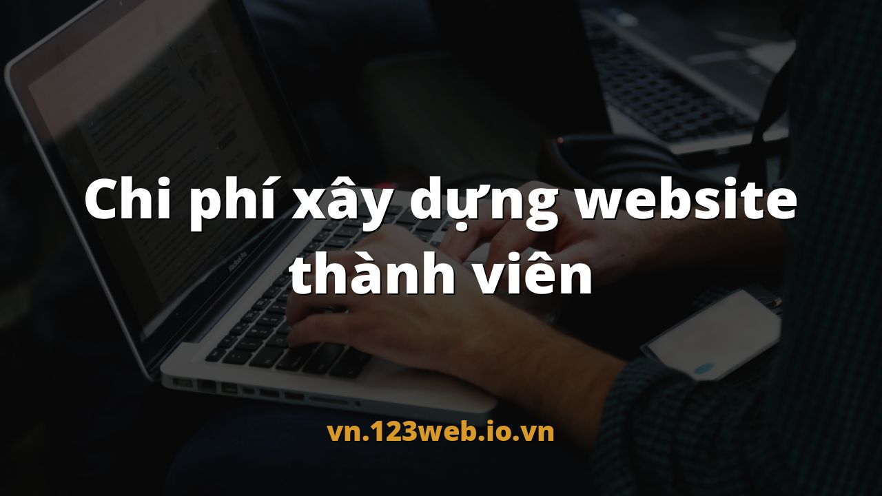 Chi phí xây dựng website thành viên