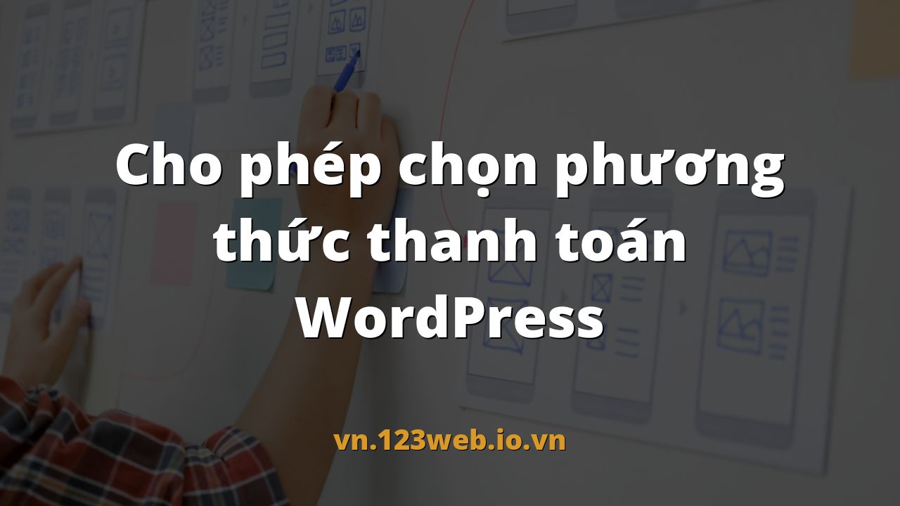 Cho phép chọn phương thức thanh toán WordPress