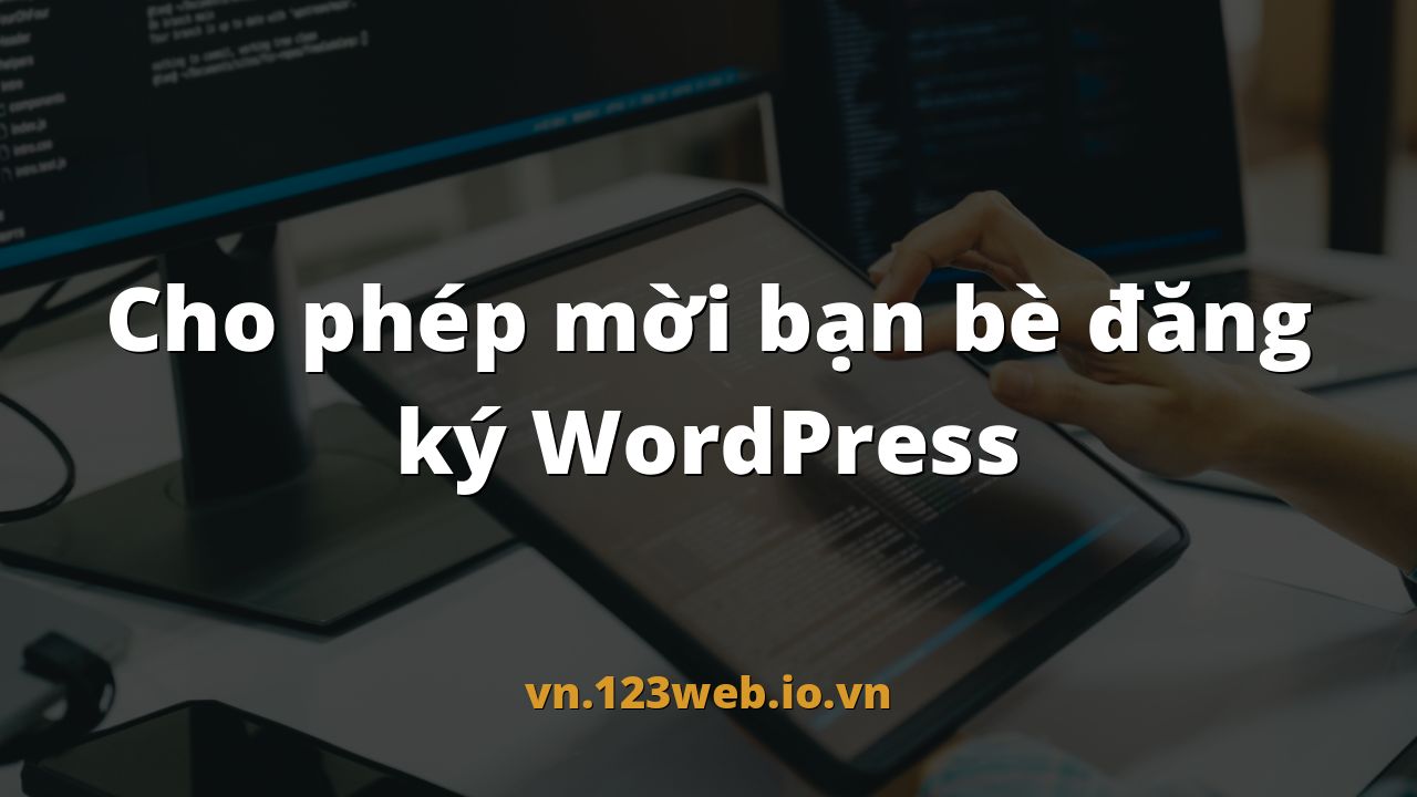 Cho phép mời bạn bè đăng ký WordPress