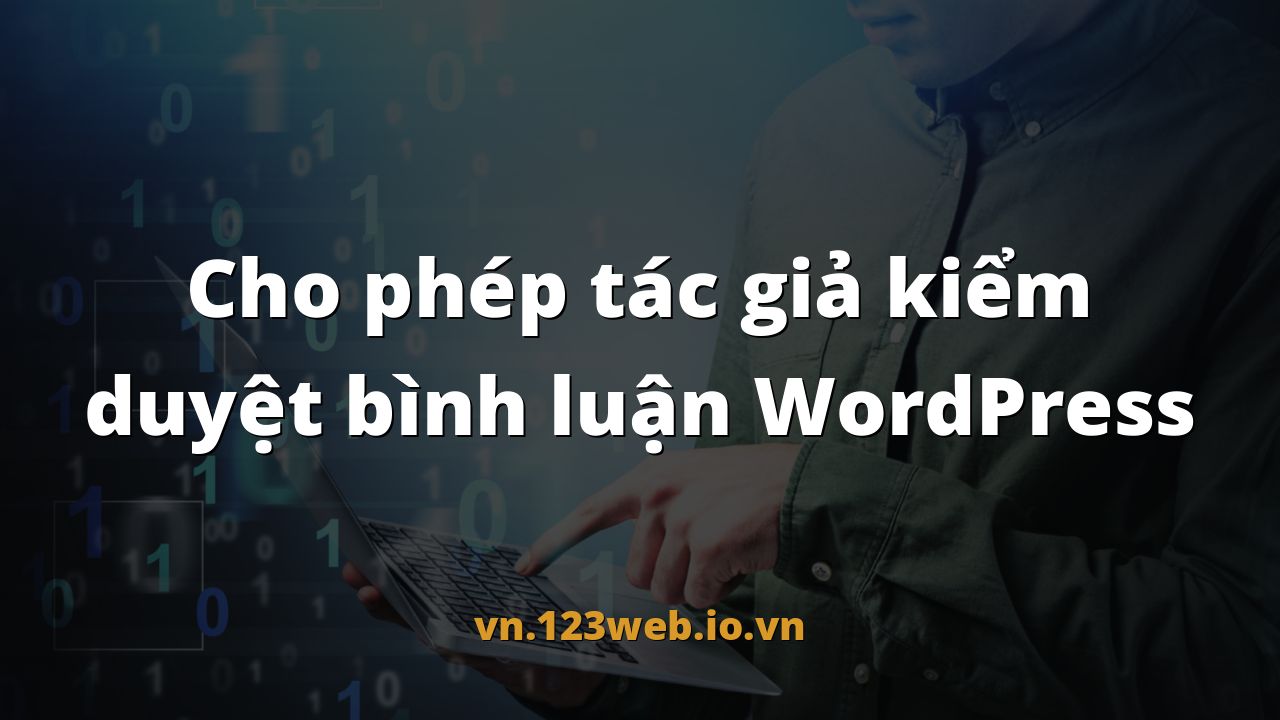 Cho phép tác giả kiểm duyệt bình luận WordPress