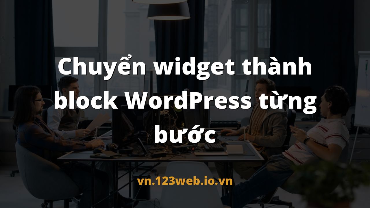 Chuyển widget thành block WordPress từng bước