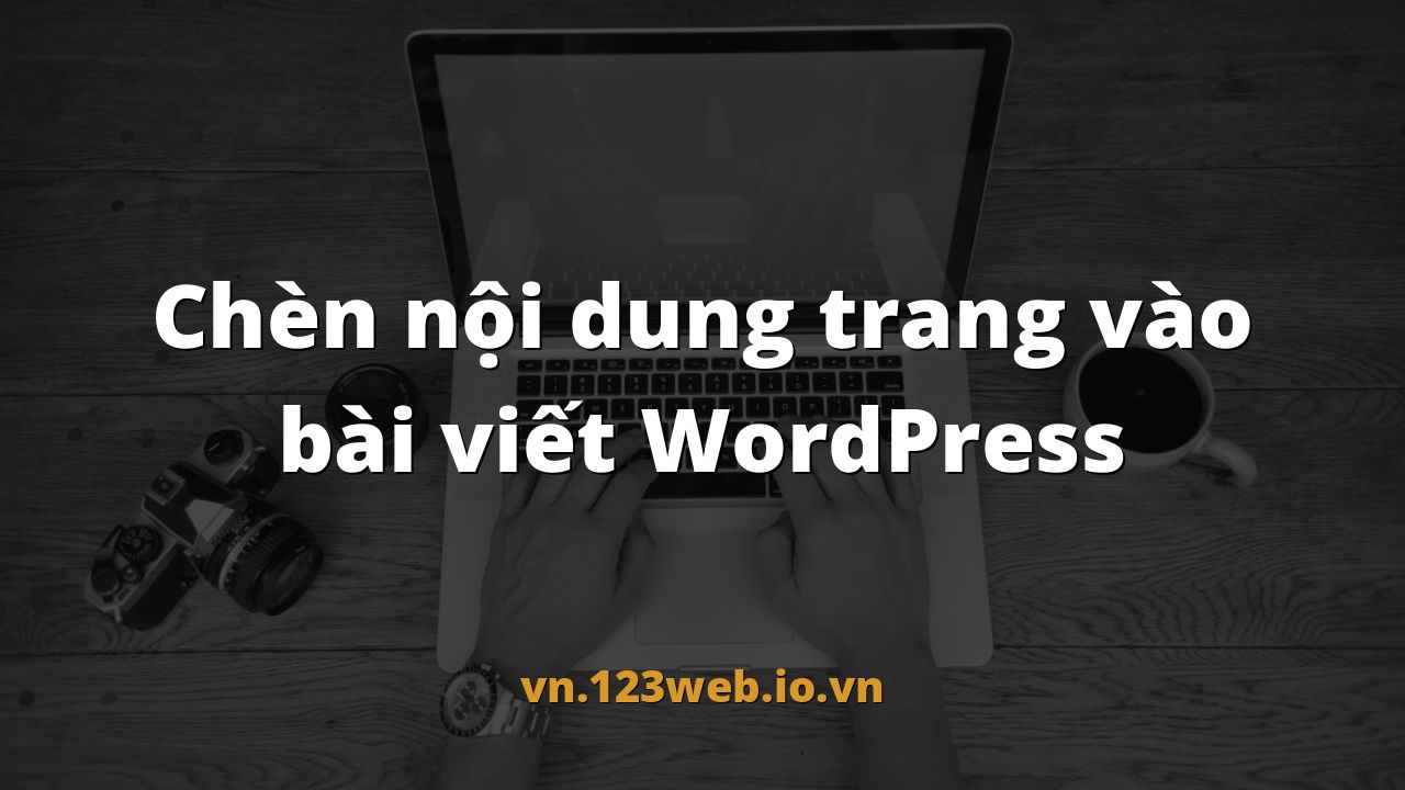 Chèn nội dung trang vào bài viết WordPress
