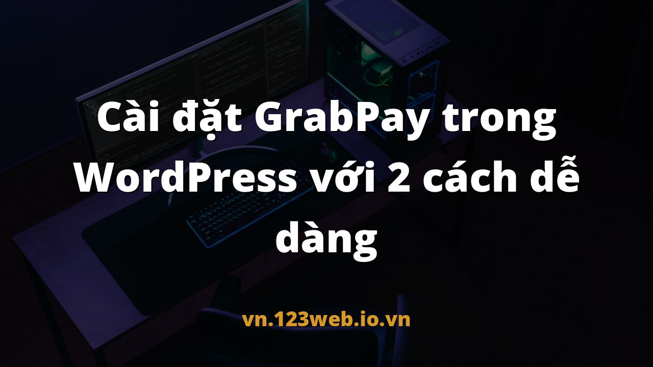 Cài đặt GrabPay trong WordPress với 2 cách dễ dàng