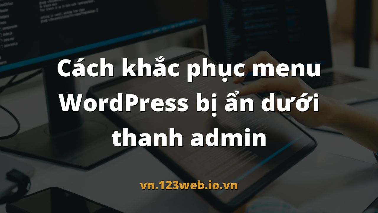 Cách khắc phục menu WordPress bị ẩn dưới thanh admin