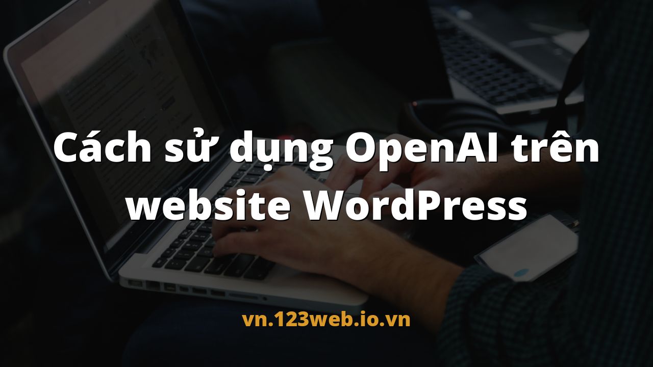 Cách sử dụng OpenAI trên website WordPress