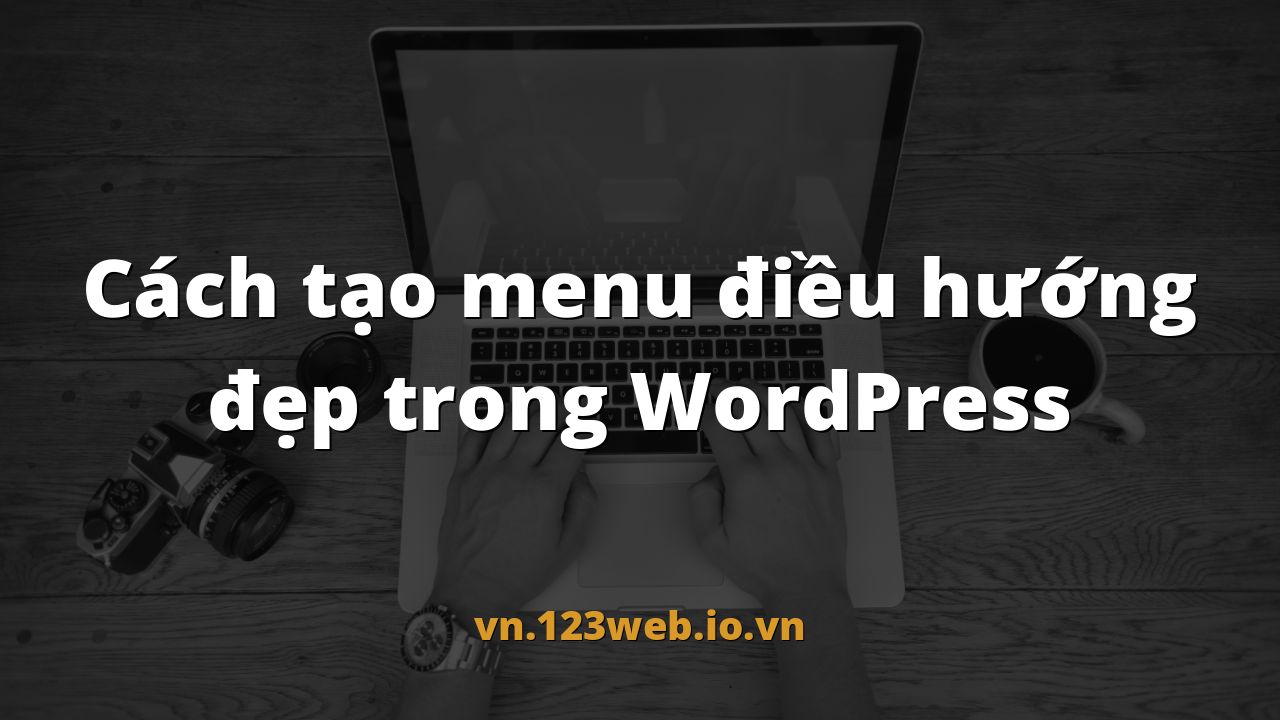 Cách tạo menu điều hướng đẹp trong WordPress