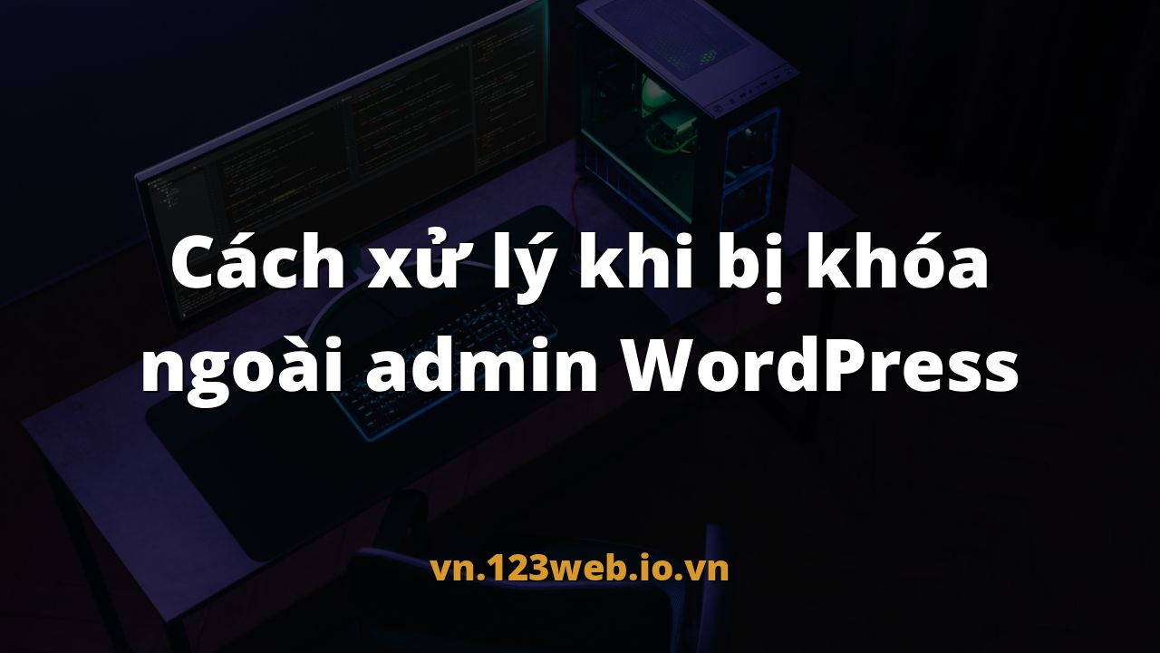 Cách xử lý khi bị khóa ngoài admin WordPress