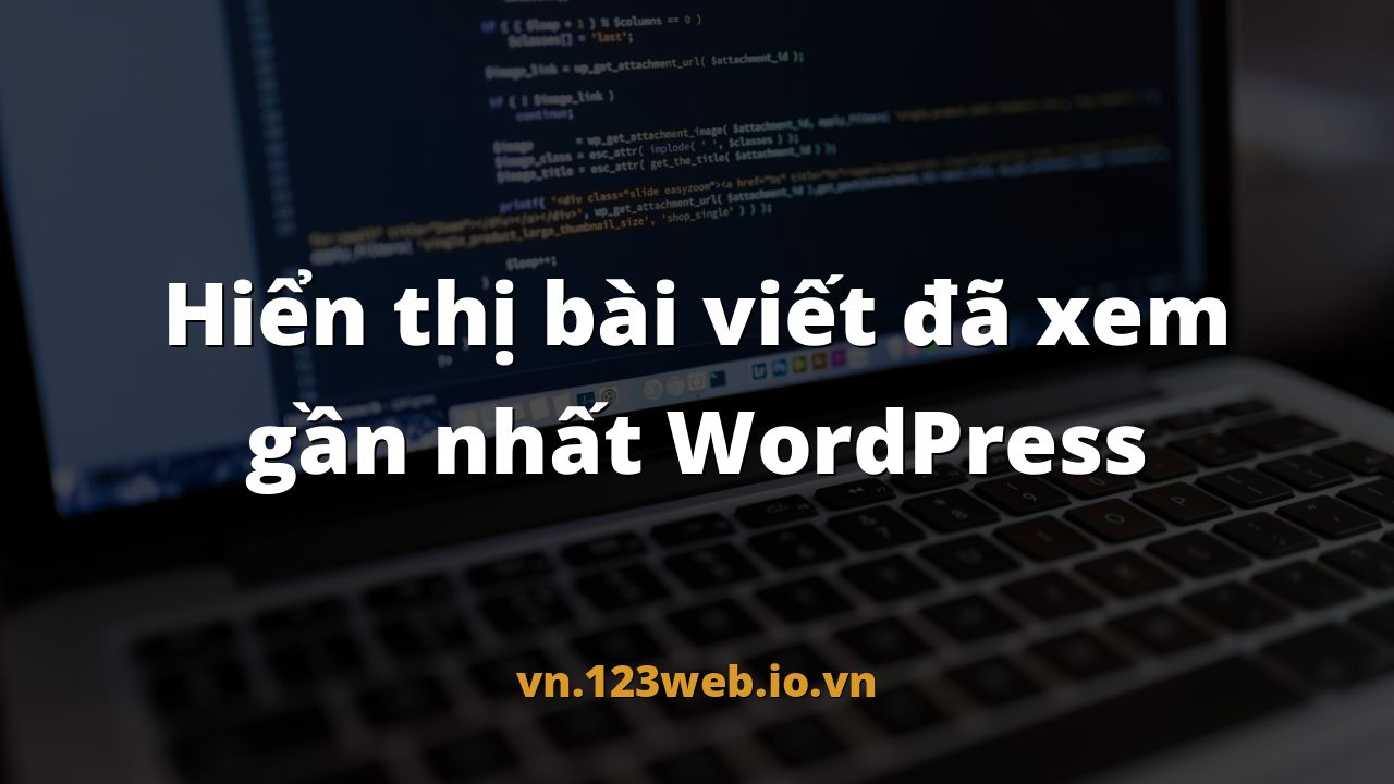 Hiển thị bài viết đã xem gần nhất WordPress