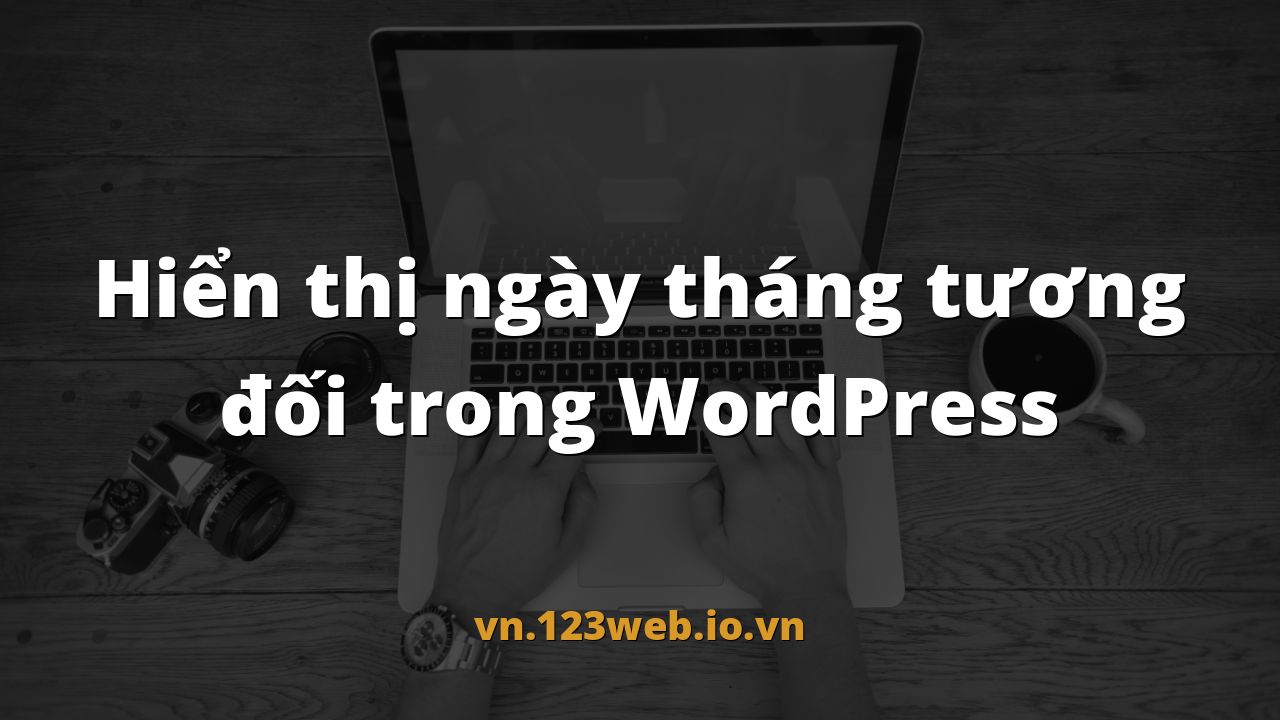 Hiển thị ngày tháng tương đối trong WordPress