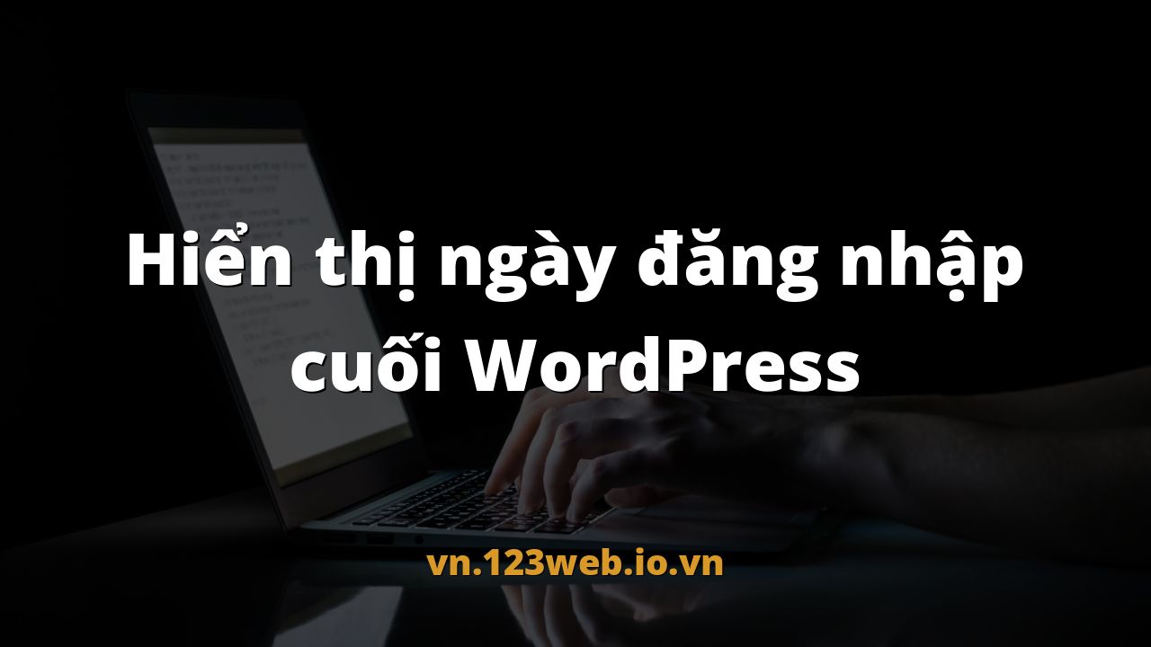 Hiển thị ngày đăng nhập cuối WordPress