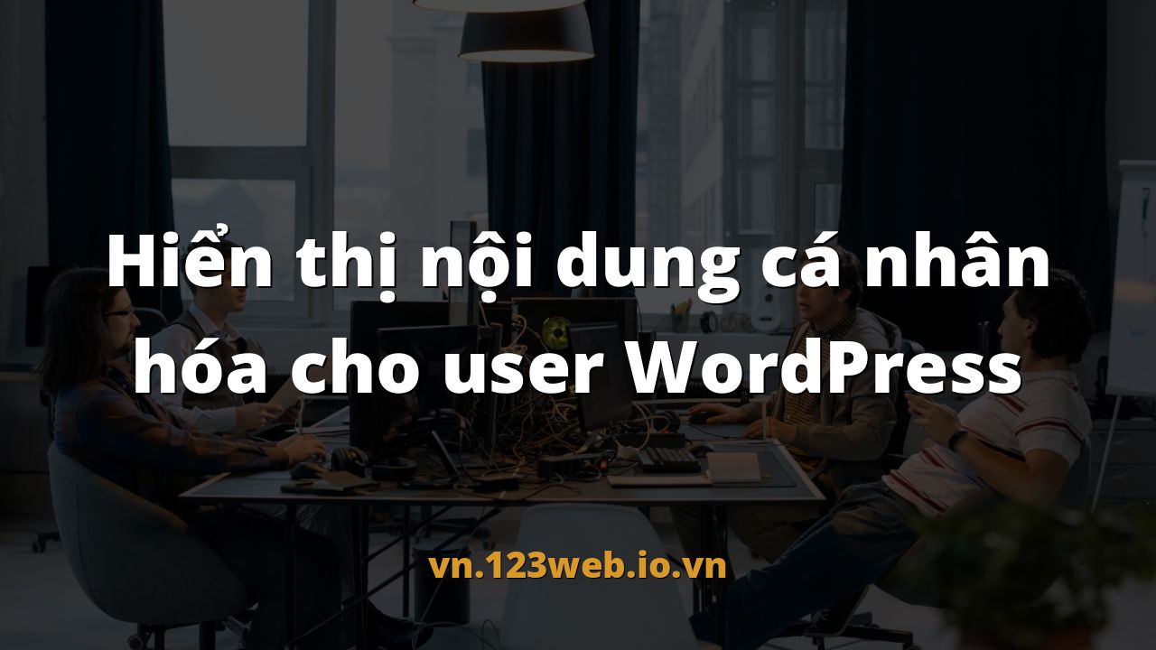 Hiển thị nội dung cá nhân hóa cho user WordPress