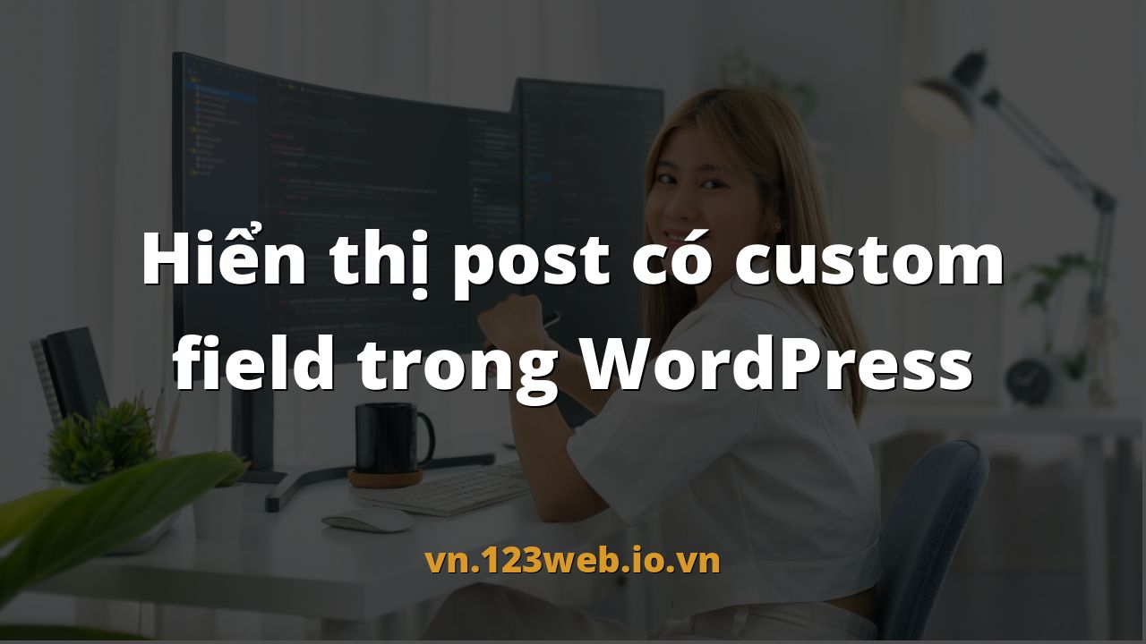 Hiển thị post có custom field trong WordPress