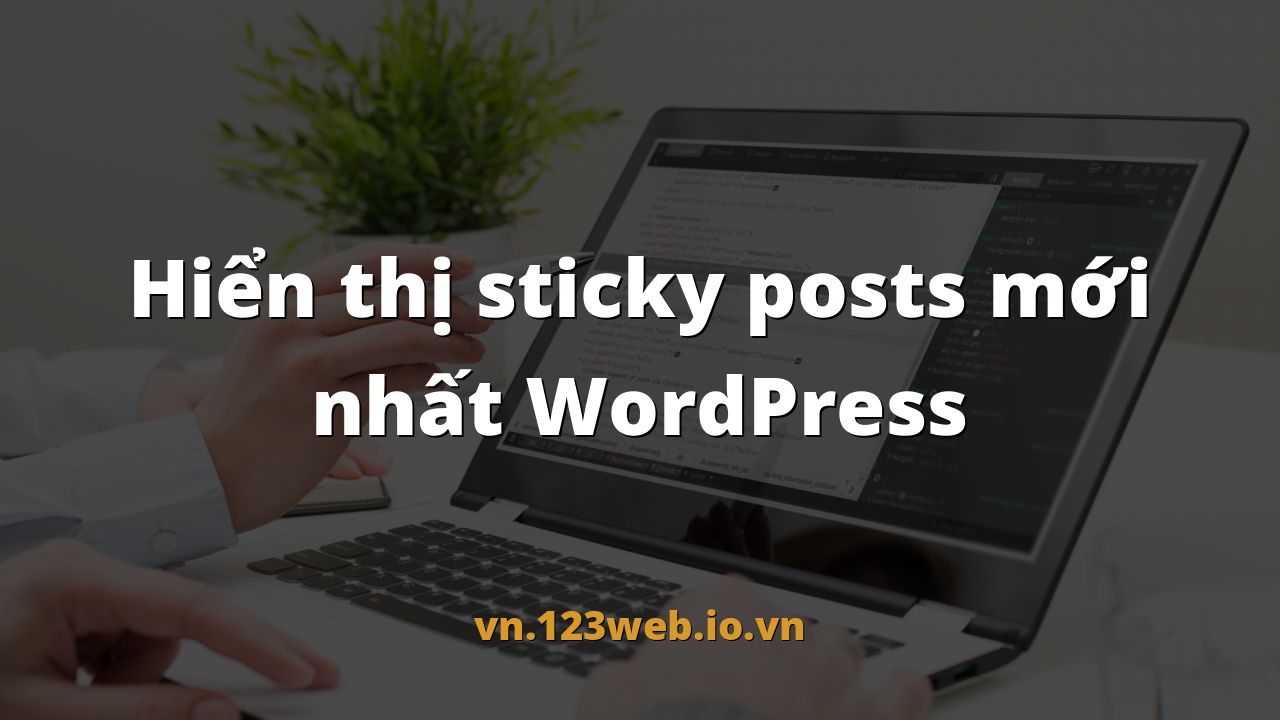 Hiển thị sticky posts mới nhất WordPress