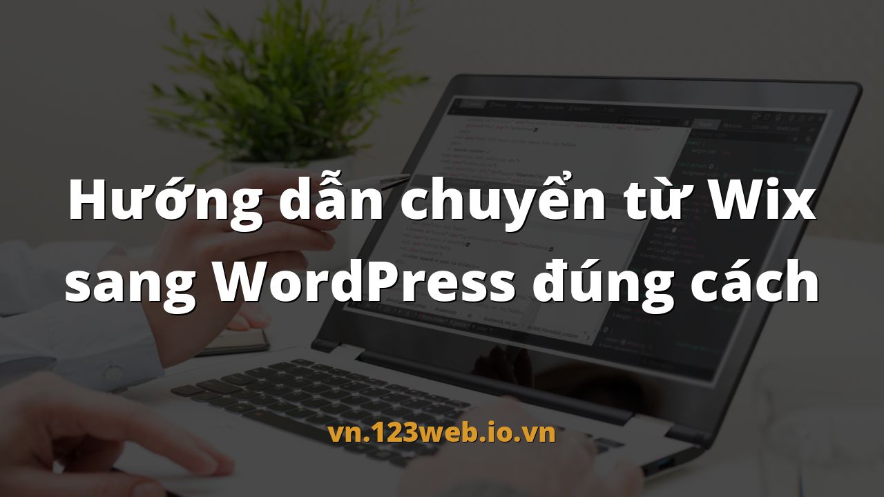 Hướng dẫn chuyển từ Wix sang WordPress đúng cách