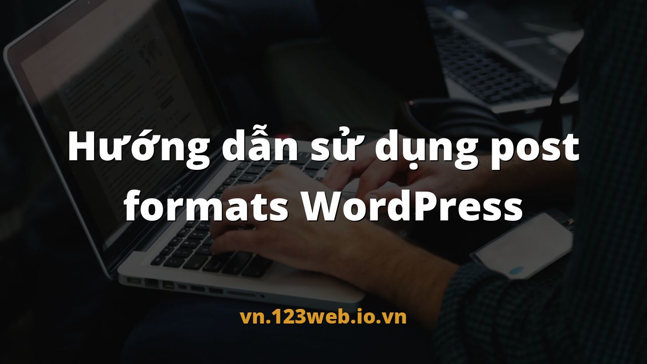 Hướng dẫn sử dụng post formats WordPress