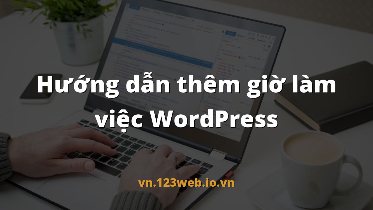Hướng dẫn thêm giờ làm việc WordPress