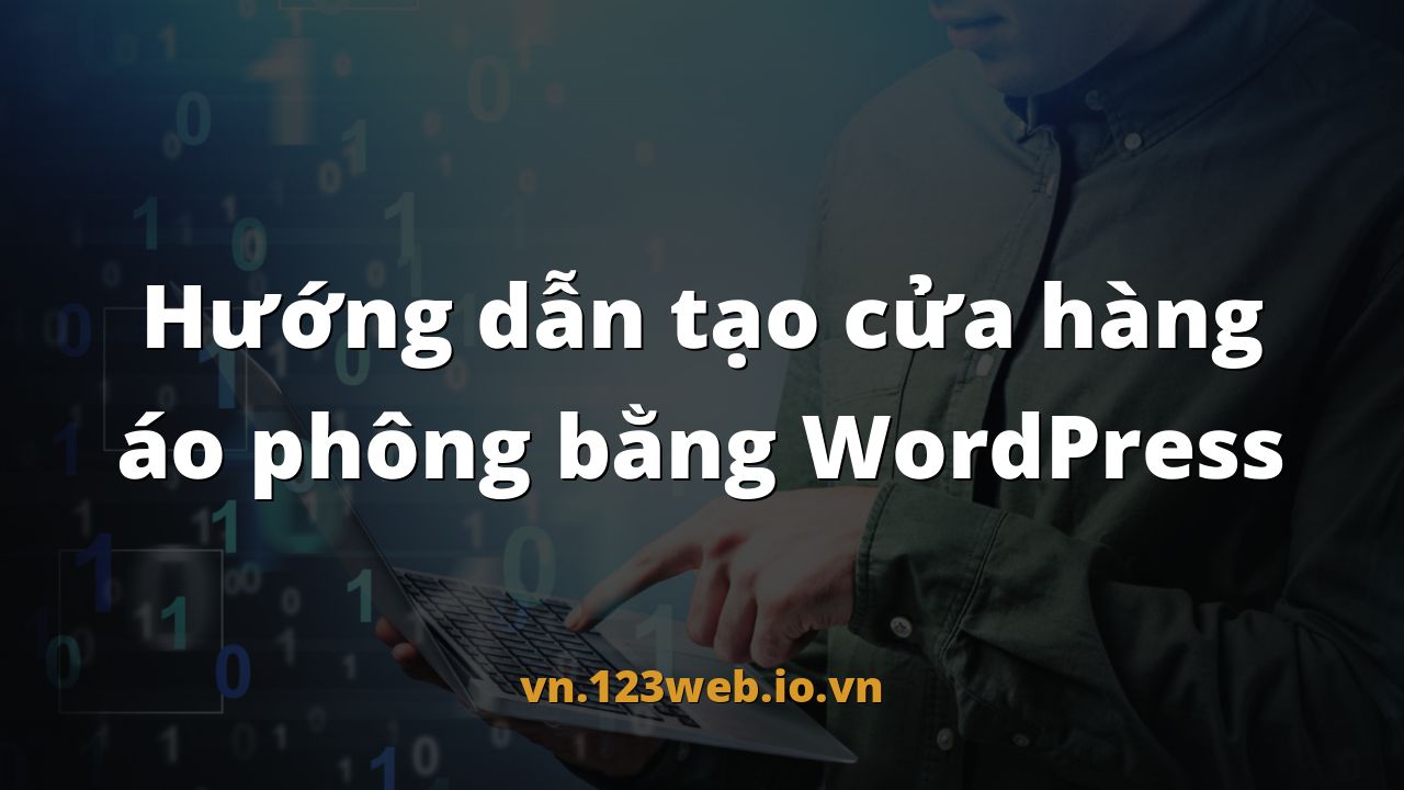 Hướng dẫn tạo cửa hàng áo phông bằng WordPress