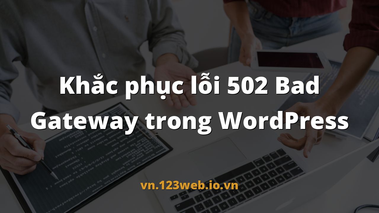 Khắc phục lỗi 502 Bad Gateway trong WordPress