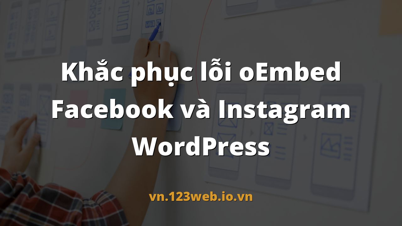 Khắc phục lỗi oEmbed Facebook và Instagram WordPress