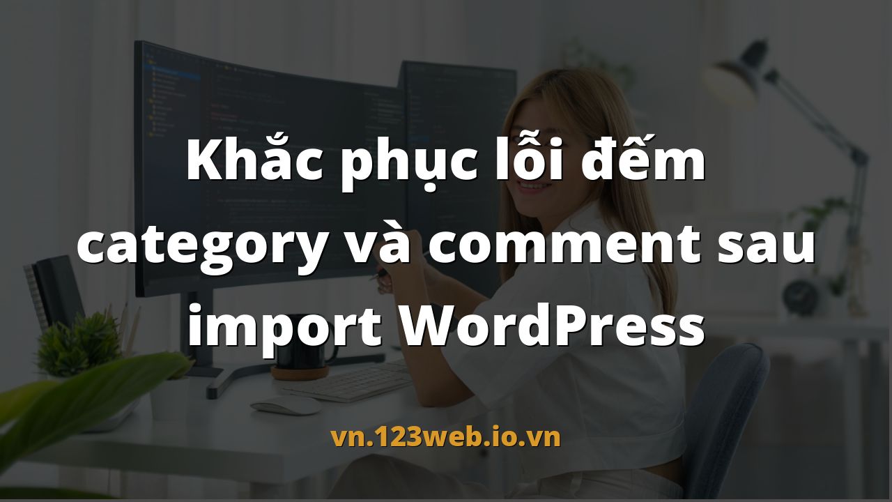 Khắc phục lỗi đếm category và comment sau import WordPress