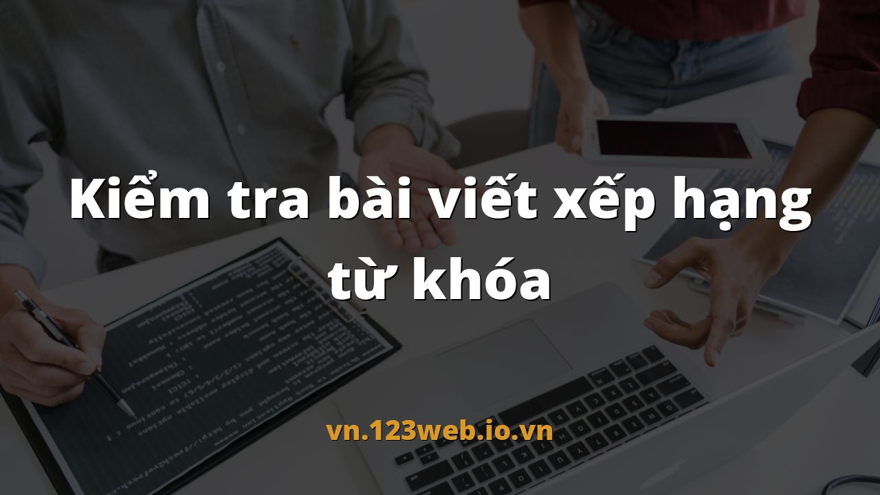 Kiểm tra bài viết xếp hạng từ khóa