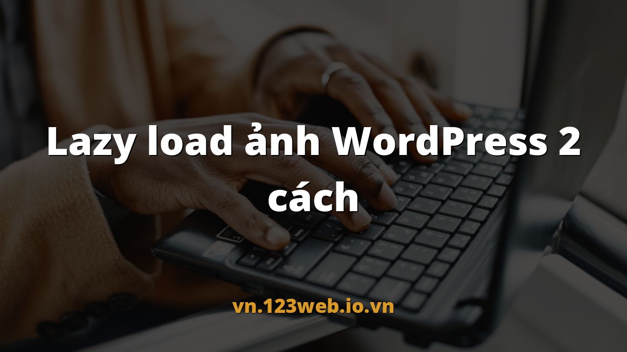 Lazy load ảnh WordPress 2 cách