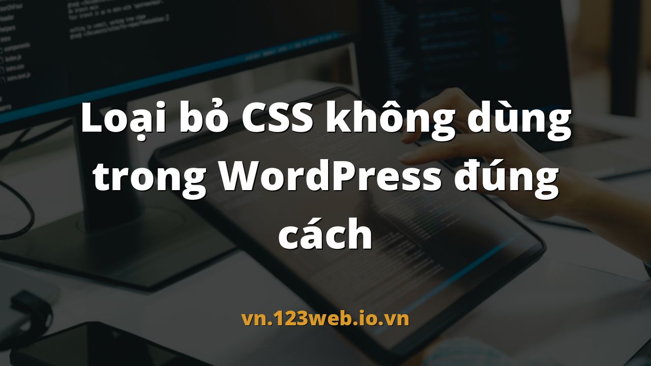 Loại bỏ CSS không dùng trong WordPress đúng cách