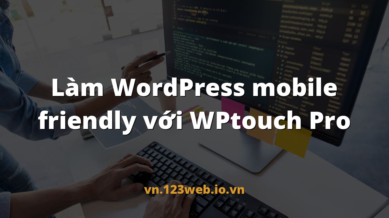 Làm WordPress mobile friendly với WPtouch Pro