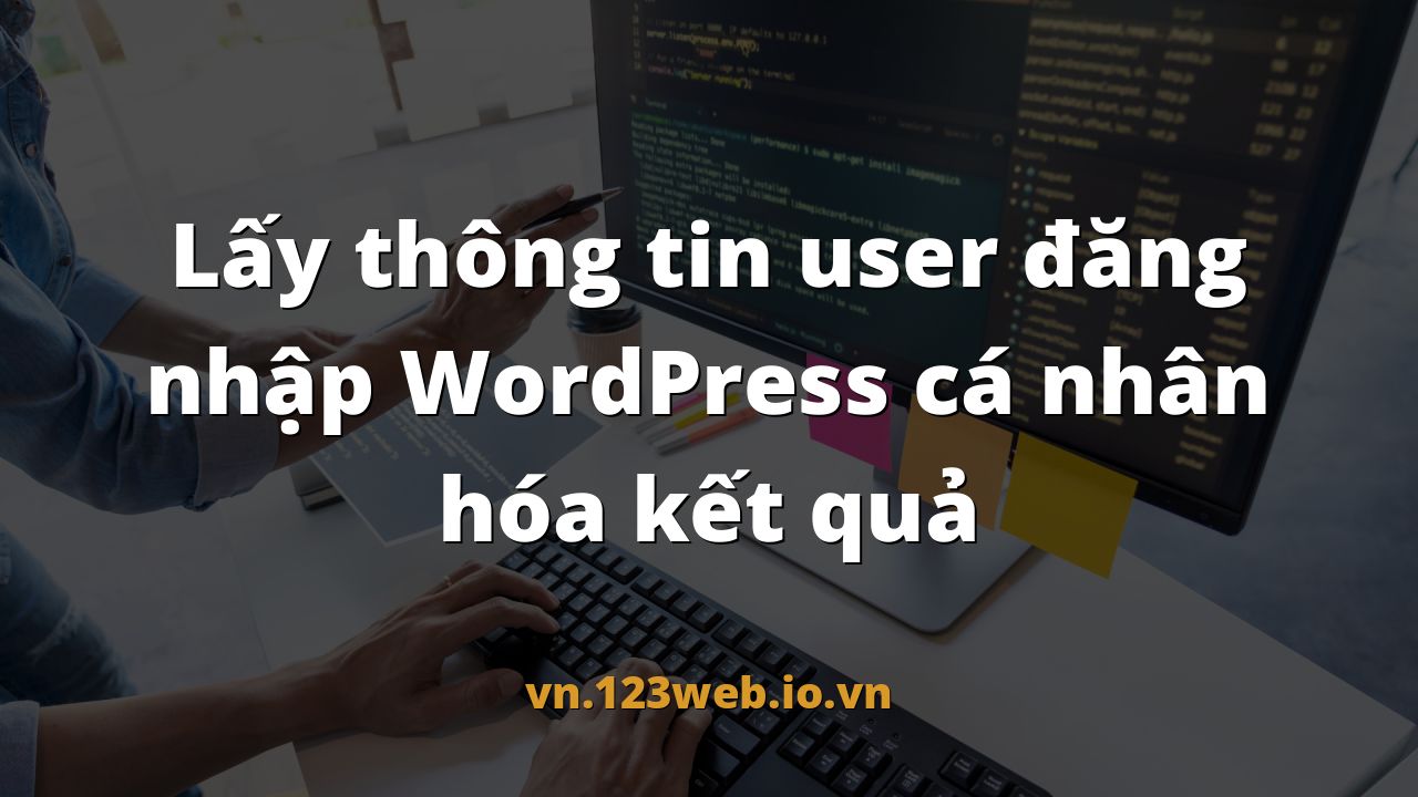 Lấy thông tin user đăng nhập WordPress cá nhân hóa kết quả
