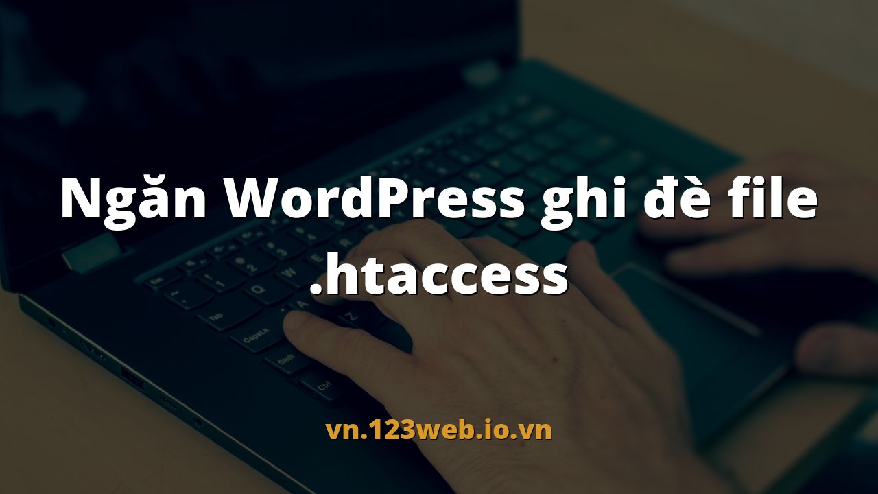 Ngăn WordPress ghi đè file .htaccess