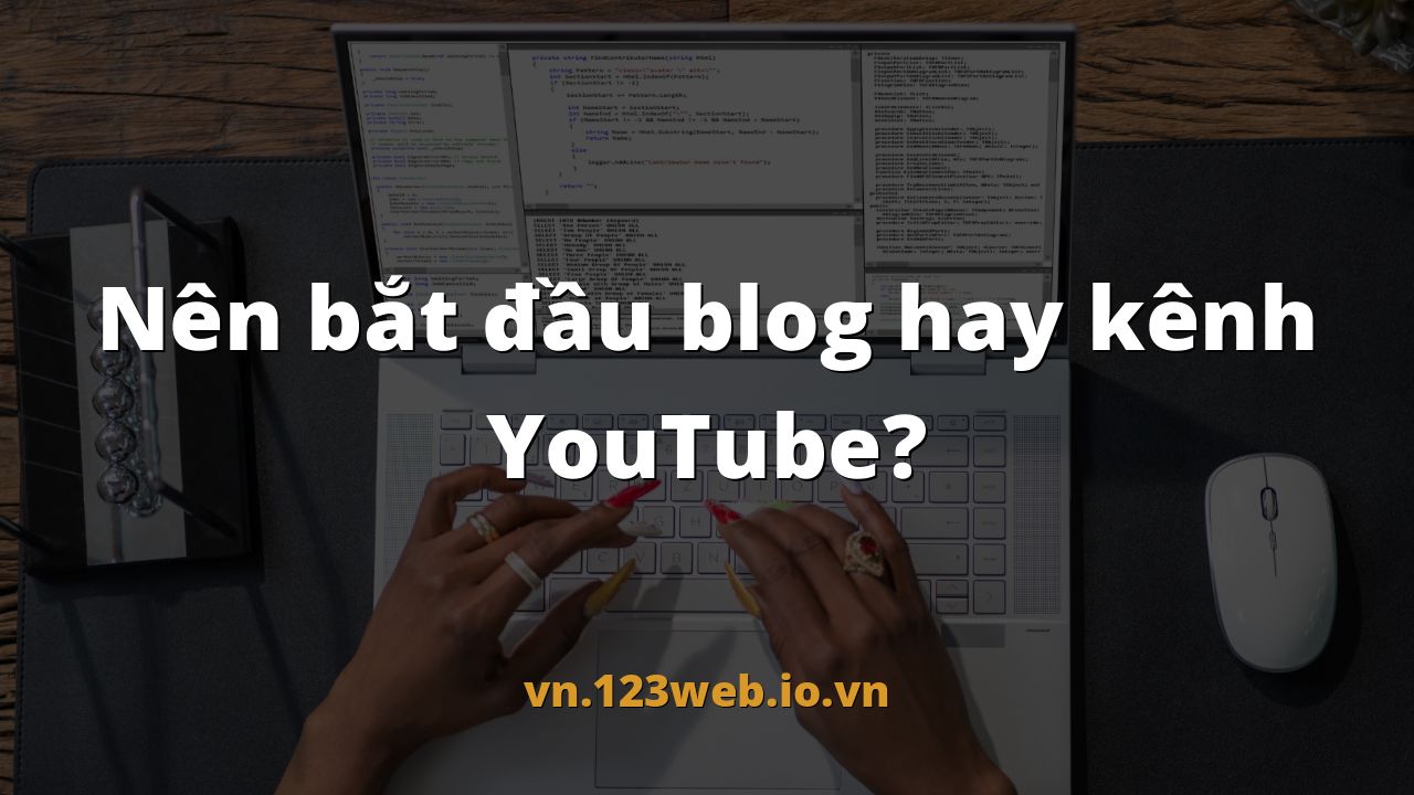 Nên bắt đầu blog hay kênh YouTube?