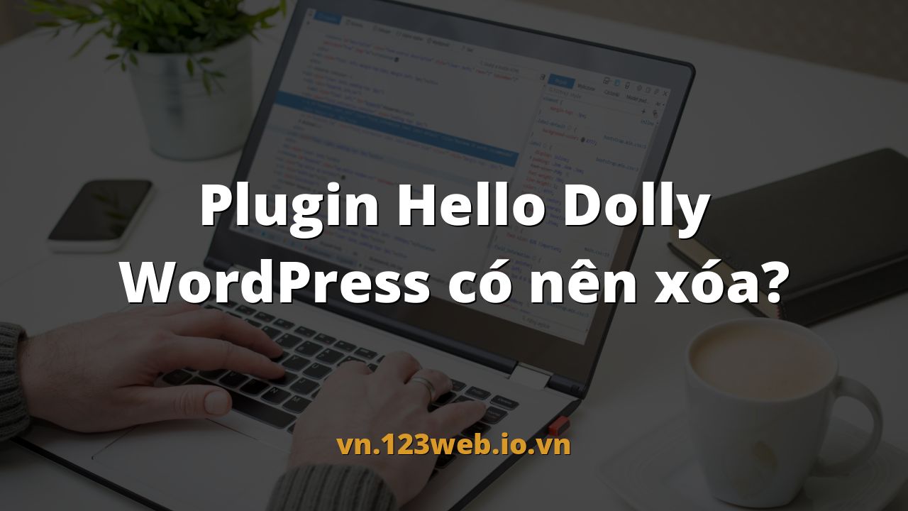 Plugin Hello Dolly WordPress có nên xóa?