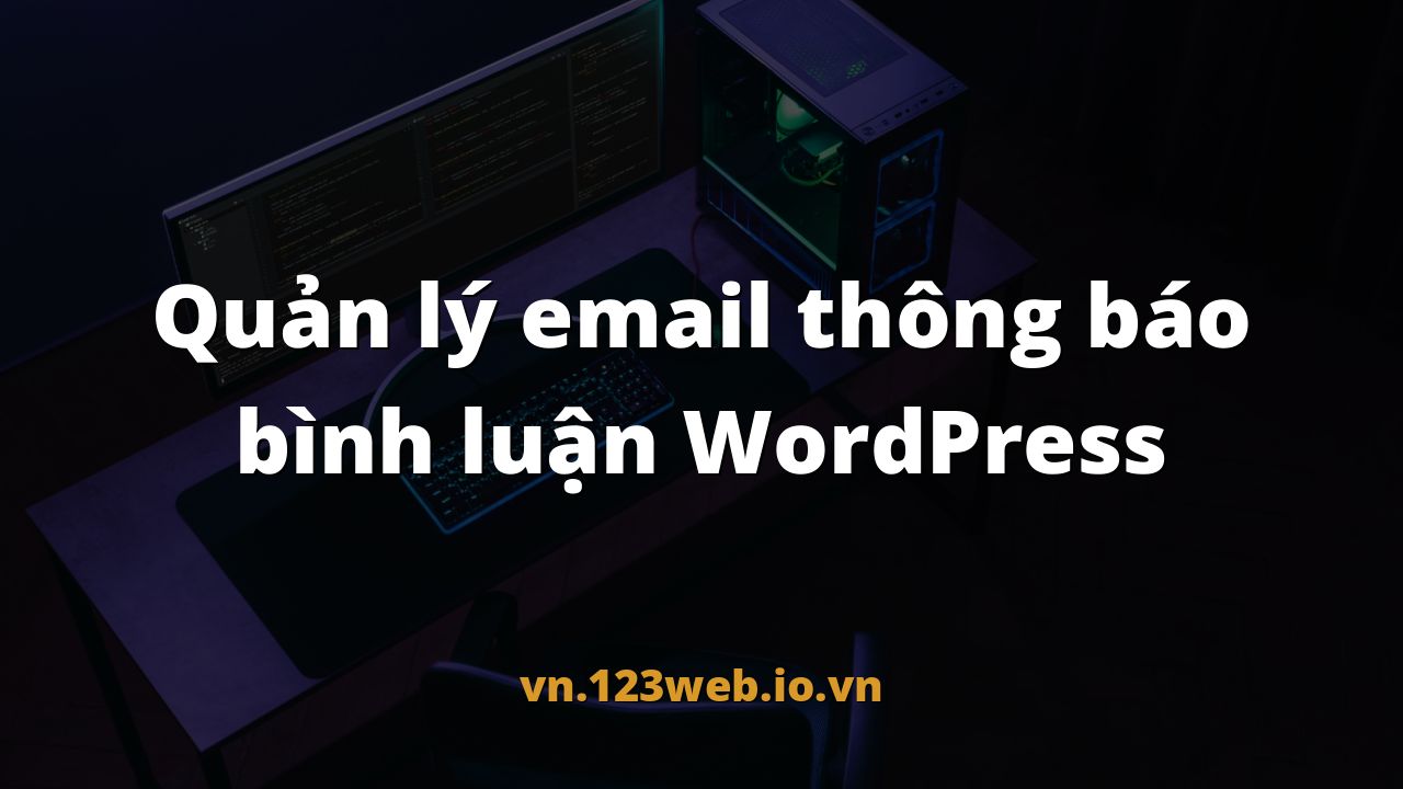 Quản lý email thông báo bình luận WordPress