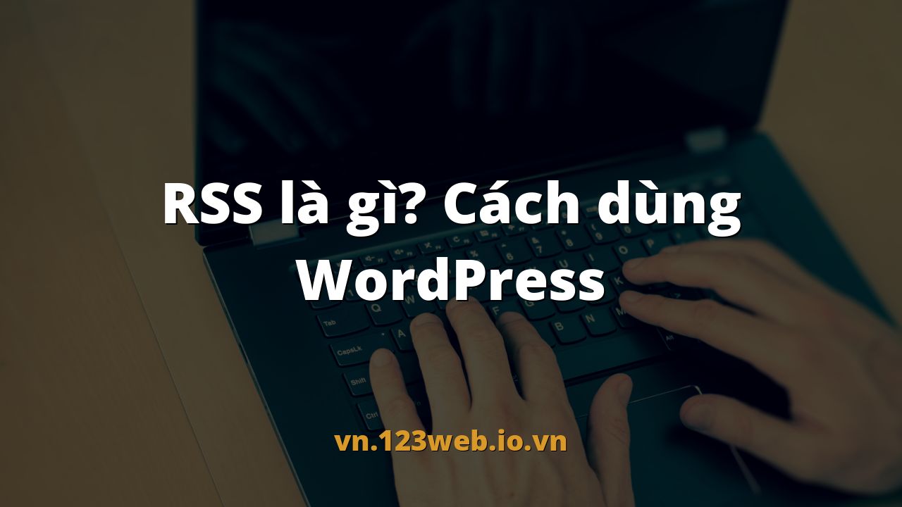 RSS là gì? Cách dùng WordPress