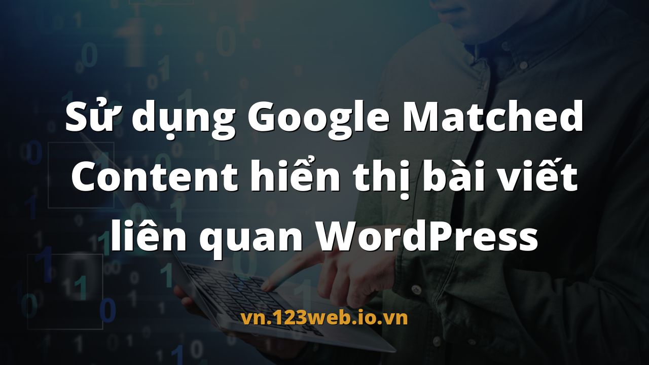 Sử dụng Google Matched Content hiển thị bài viết liên quan WordPress
