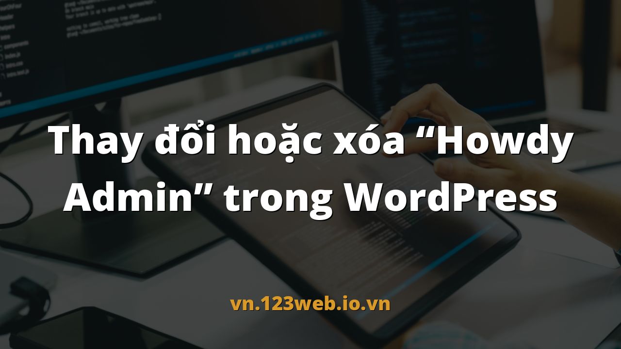 Thay đổi hoặc xóa “Howdy Admin” trong WordPress